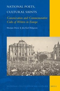 bokomslag National Poets, Cultural Saints: Canonization and Commemorative Cults of Writers in Europe