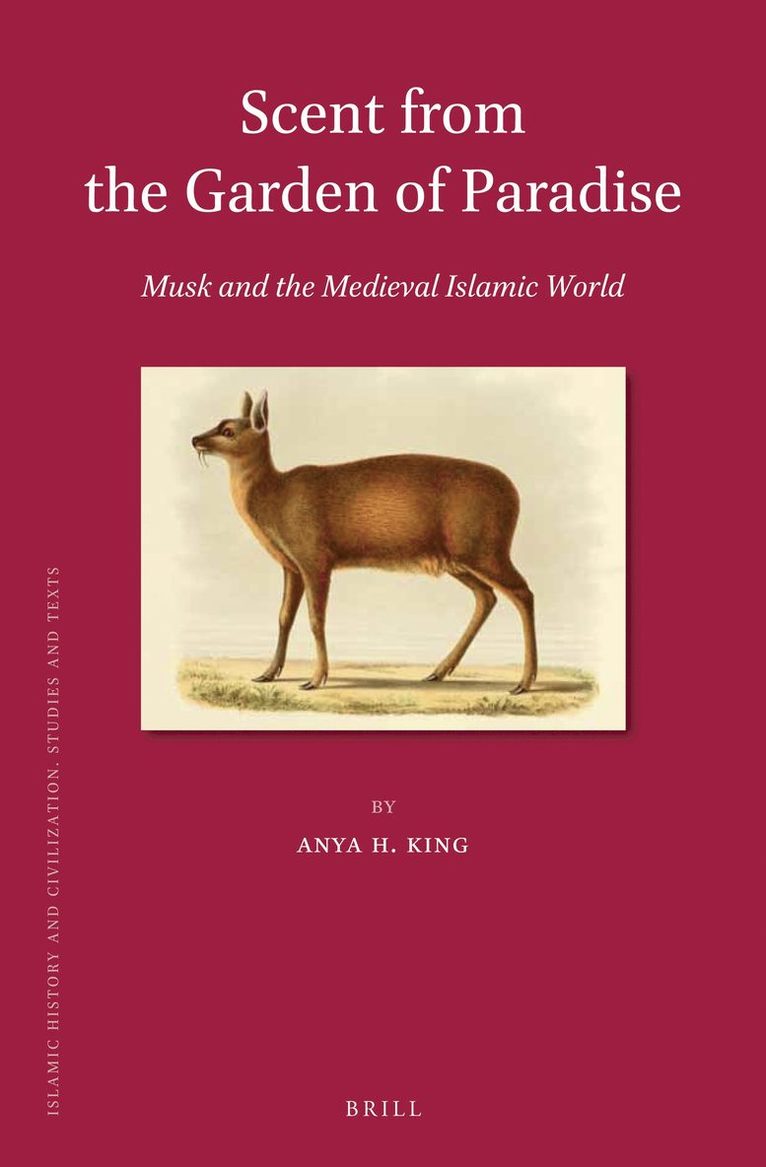 Anya H. King, Anya H. King, Anya King, Anya H King - Scent from the Garden of Paradise. Musk and the Medieval Islamic World, Inbunden