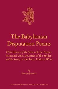 bokomslag The Babylonian Disputation Poems: With Editions of the Series of the Poplar, Palm and Vine, the Series of the Spider, and the Story of the Poor, Forlo