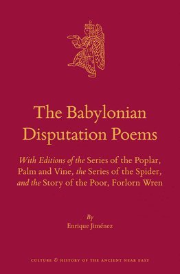 The Babylonian Disputation Poems: With Editions of the Series of the Poplar, Palm and Vine, the Series of the Spider, and the Story of the Poor, Forlo 1