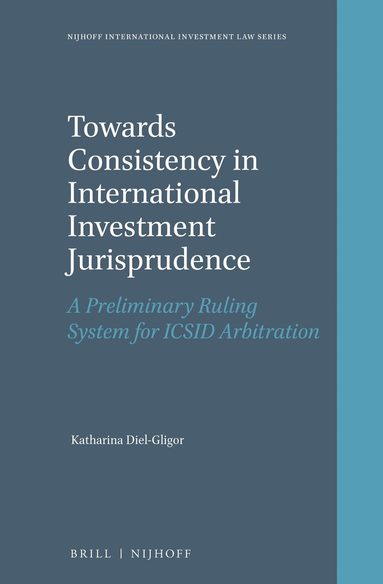 Katharina Diel-Gligor - Towards Consistency in International Investment Jurisprudence, Inbunden