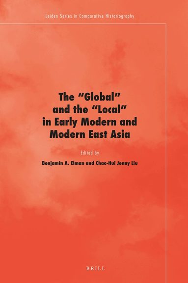 Benjamin A. Elman - 'Global' and the 'Local' in Early Modern and Modern East Asia, Inbunden