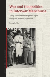 bokomslag War and Geopolitics in Interwar Manchuria: Zhang Zuolin and the Fengtian Clique During the Northern Expedition