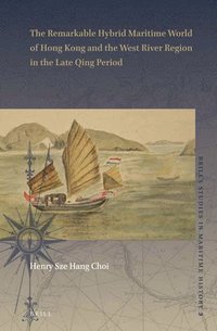 bokomslag Remarkable Hybrid Maritime World of Hong Kong and the West River Region in the Late Qing Period