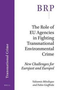 bokomslag The Role of EU Agencies in Fighting Transnational Environmental Crime: New Challenges for Eurojust and Europol