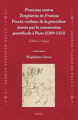 Magdalena Satora - Processus Contra Templarios in Francia. Procès-Verbaux de la Procédure Menée Par La Commission Pontificale À Paris (1309-1311) (2 Vol.): Édition Criti, Inbunden