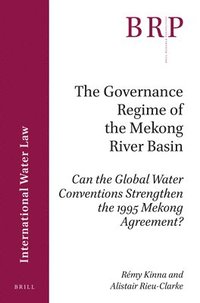 bokomslag The Governance Regime of the Mekong River Basin: Can the Global Water Conventions Strengthen the 1995 Mekong Agreement?