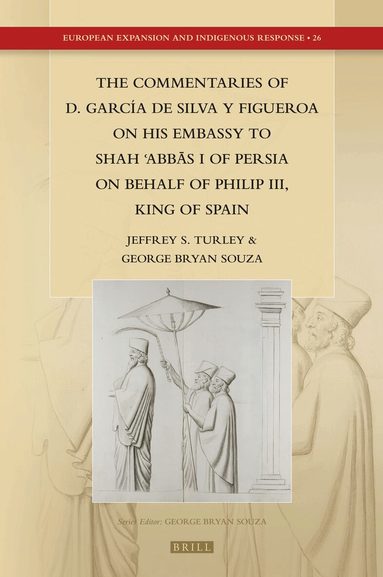 Jeffrey Scott Turley, George Bryan Souza - Commentaries of D. García de Silva y Figueroa on his Embassy to Shāh ʿAbbās I of Persia on Behalf of Philip III, King of Spain, Inbunden