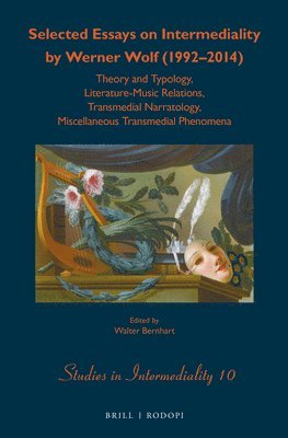 bokomslag Selected Essays on Intermediality by Werner Wolf (1992-2014): Theory and Typology, Literature-Music Relations, Transmedial Narratology, Miscellaneous
