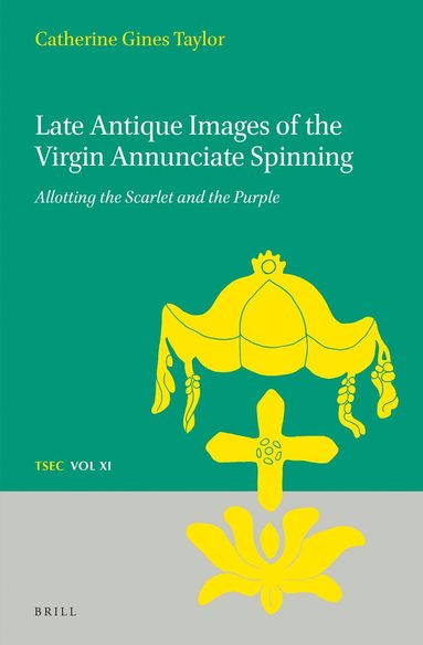Catherine Gines Taylor - Late Antique Images of the Virgin Annunciate Spinning, Inbunden