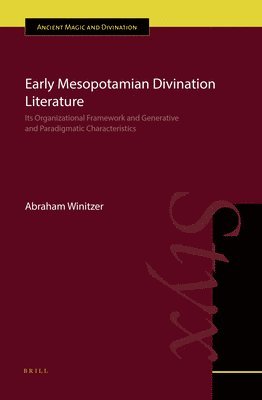 Abraham Winitzer - Early Mesopotamian Divination Literature: Its Organizational Framework and Generative and Paradigmatic Characteristics, Inbunden