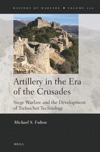 bokomslag Artillery in the Era of the Crusades: Siege Warfare and the Development of Trebuchet Technology