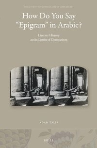 bokomslag How Do You Say "Epigram" in Arabic?: Literary History at the Limits of Comparison