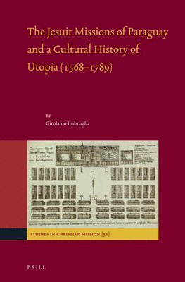 Jesuit Missions of Paraguay and a Cultural History of Utopia (1568–1789)