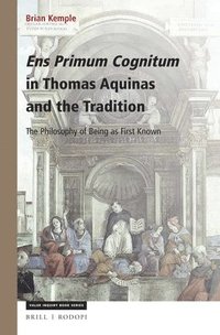 bokomslag Ens Primum Cognitum in Thomas Aquinas and the Tradition: The Philosophy of Being as First Known