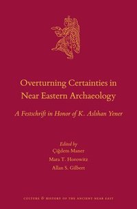 bokomslag Overturning Certainties in Near Eastern Archaeology: A Festschrift in Honor of K. Asl?han Yener