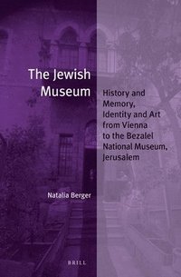 bokomslag The Jewish Museum: History and Memory, Identity and Art from Vienna to the Bezalel National Museum, Jerusalem