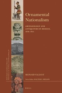 bokomslag Ornamental Nationalism: Archaeology and Antiquities in Mexico, 1876-1911