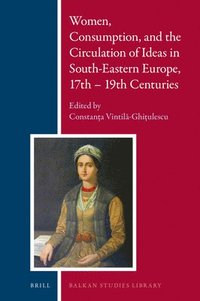 bokomslag Women, Consumption, and the Circulation of Ideas in South-Eastern Europe, 17th - 19th Centuries