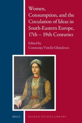 bokomslag Women, Consumption, and the Circulation of Ideas in South-Eastern Europe, 17th - 19th Centuries
