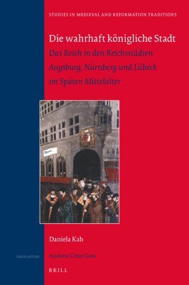 bokomslag Die Wahrhaft Königliche Stadt: Das Reich in Den Reichsstädten Augsburg, Nürnberg Und Lübeck Im Späten Mittelalter
