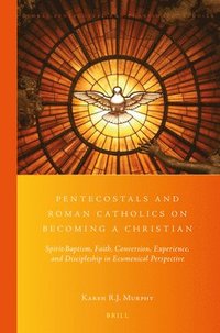 bokomslag Pentecostals and Roman Catholics on Becoming a Christian: Spirit-Baptism, Faith, Conversion, Experience, and Discipleship in Ecumenical Perspective