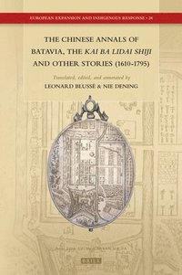 bokomslag The Chinese Annals of Batavia, the Kai Ba Lidai Shiji and Other Stories (1610-1795)