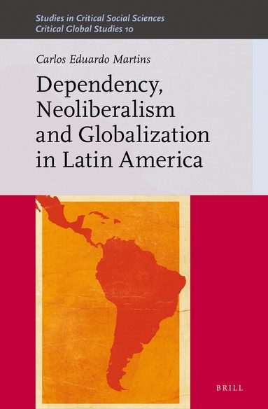 Carlos Eduardo Martins - Dependency, Neoliberalism and Globalization in Latin America, Inbunden