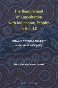 bokomslag The Requirement of Consultation with Indigenous Peoples in the ILO