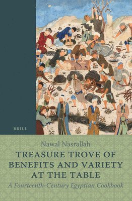 Nawal Nasrallah - Treasure Trove of Benefits and Variety at the Table: A Fourteenth-Century Egyptian Cookbook, Häftad