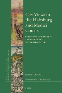 bokomslag City Views in the Habsburg and Medici Courts: Depictions of Rhetoric and Rule in the Sixteenth Century