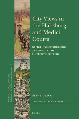 bokomslag City Views in the Habsburg and Medici Courts: Depictions of Rhetoric and Rule in the Sixteenth Century