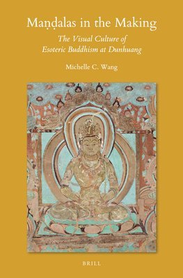 bokomslag Ma??alas in the Making: The Visual Culture of Esoteric Buddhism at Dunhuang