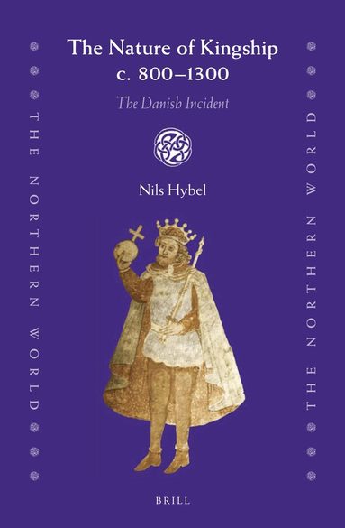 Nils Hybel - Nature of Kingship c. 800-1300, Inbunden