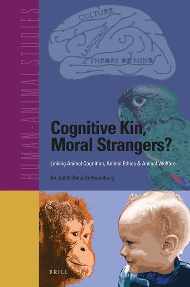 Judith Benz-Schwarzburg - Cognitive Kin, Moral Strangers? Linking Animal Cognition, Animal Ethics & Animal Welfare, Inbunden