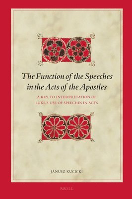 The Function of the Speeches in the Acts of the Apostles: A Key to Interpretation of Luke's Use of Speeches in Acts
