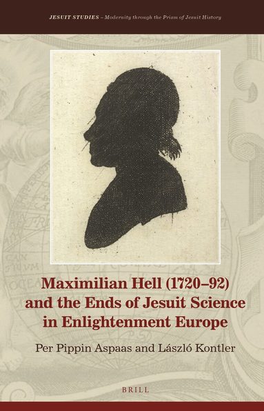 Per Pippin Aspaas, László Kontler - Maximilian Hell (1720–92) and the Ends of Jesuit Science in Enlightenment Europe, Inbunden