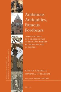 bokomslag Ambitious Antiquities, Famous Forebears: Constructions of a Glorious Past in the Early Modern Netherlands and in Europe