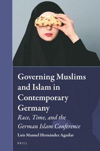 bokomslag Governing Muslims and Islam in Contemporary Germany: Race, Time, and the German Islam Conference