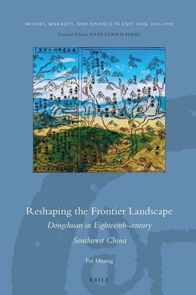 Fei HUANG - Reshaping the Frontier Landscape: Dongchuan in Eighteenth-century Southwest China, Inbunden