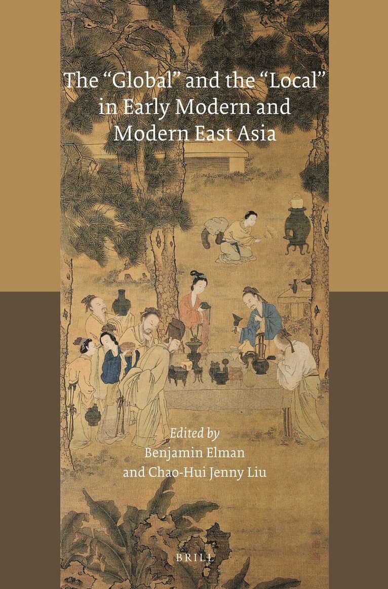 Benjamin A. Elman, Chao-Hui Jenny Liu, Benjamin A Elman - "Global" and the "Local" in Early Modern and Modern East Asia, Häftad