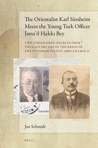 bokomslag The Orientalist Karl Süssheim Meets the Young Turk Officer ?sma'il Hakk? Bey