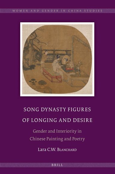 Lara C.W. Blanchard - Song Dynasty Figures of Longing and Desire, Inbunden