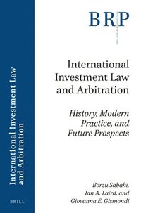 bokomslag International Investment Law and Arbitration: History, Modern Practice, and Future Prospects