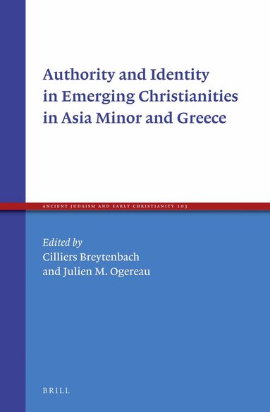 Cilliers Breytenbach, Julien M. Ogereau - Authority and Identity in Emerging Christianities in Asia Minor and Greece, Inbunden