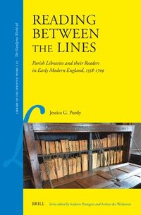 bokomslag Reading Between the Lines: Parish Libraries and Their Readers in Early Modern England, 1558-1709