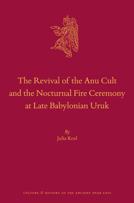 bokomslag The Revival of the Anu Cult and the Nocturnal Fire Ceremony at Late Babylonian Uruk