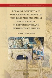 bokomslag Regional Conflict and Demographic Patterns on the Jesuit Missions Among the Guaraní in the Seventeenth and Eighteenth Centuries