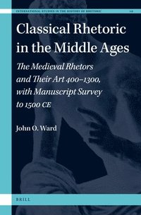 bokomslag Classical Rhetoric in the Middle Ages: The Medieval Rhetors and Their Art 400-1300, with Manuscript Survey to 1500 CE