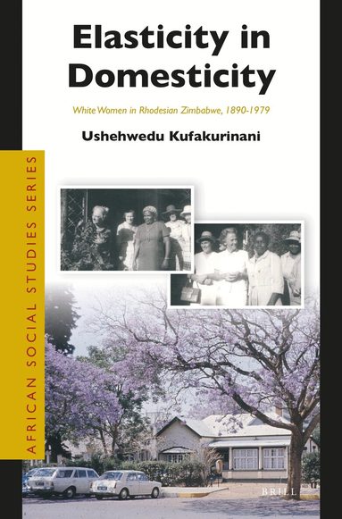 Ushehwedu Kufakurinani - Elasticity in Domesticity: White Women in Rhodesian Zimbabwe, 1890-1979, Häftad